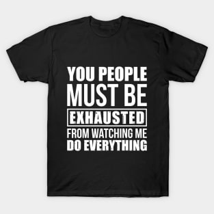 Funny Sarcastic You People Must Be Exhausted T-shi T-Shirt